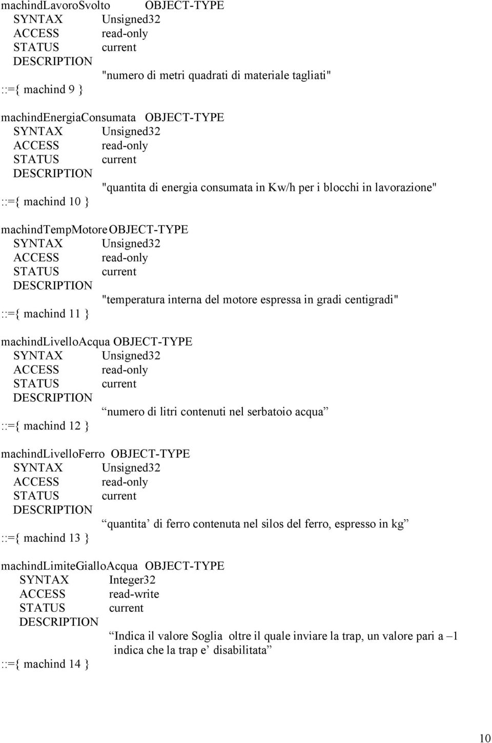 numero di litri contenuti nel serbatoio acqua ::={ machind 12 } machindlivelloferro OBJECT-TYPE quantita di ferro contenuta nel silos del ferro, espresso in kg ::={ machind 13 }