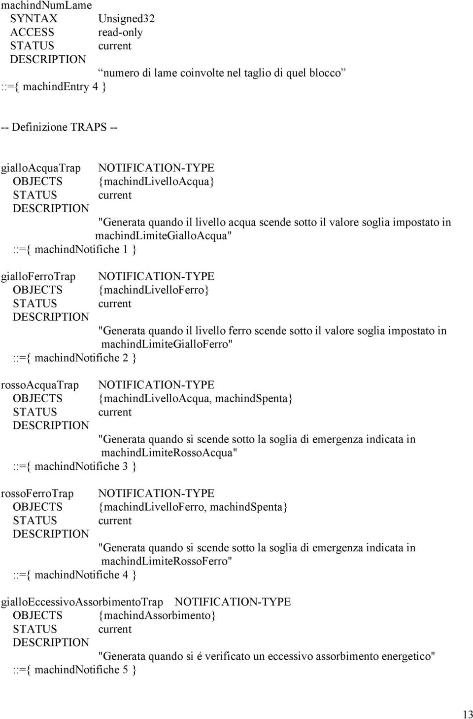 livello ferro scende sotto il valore soglia impostato in machindlimitegialloferro" ::={ machindnotifiche 2 } rossoacquatrap NOTIFICATION-TYPE OBJECTS {machindlivelloacqua, machindspenta} "Generata