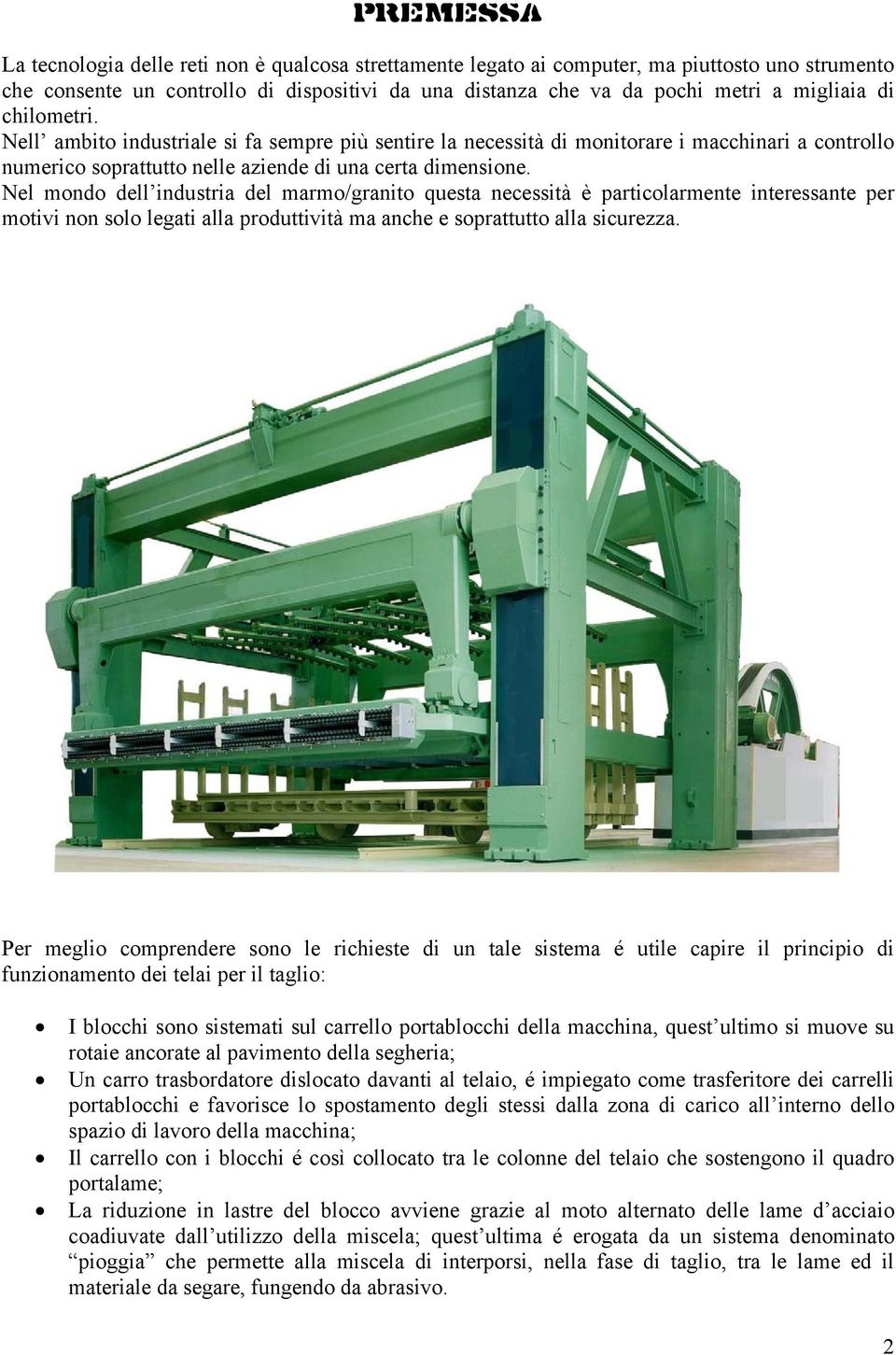 Nel mondo dell industria del marmo/granito questa necessità è particolarmente interessante per motivi non solo legati alla produttività ma anche e soprattutto alla sicurezza.