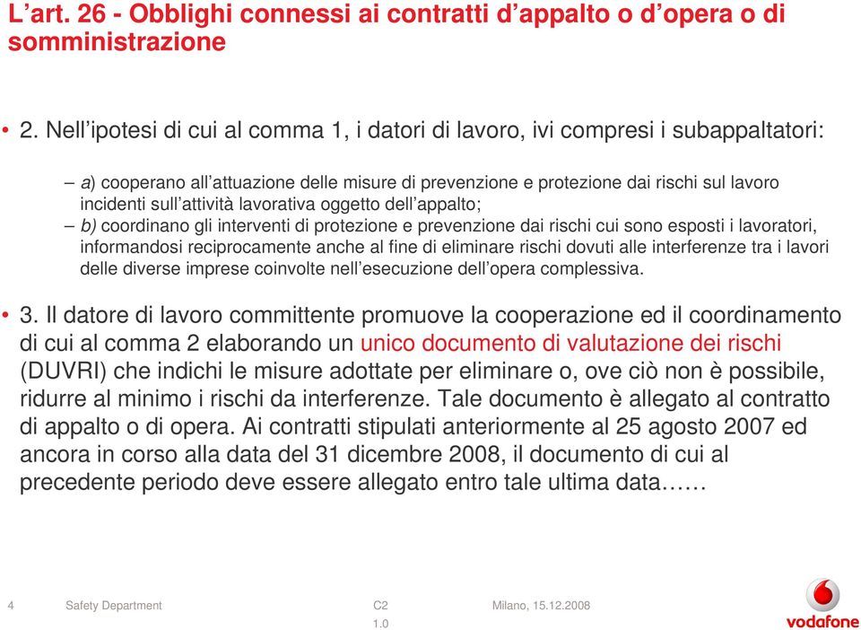 lavorativa oggetto dell appalto; b) coordinano gli interventi di protezione e prevenzione dai rischi cui sono esposti i lavoratori, informandosi reciprocamente anche al fine di eliminare rischi