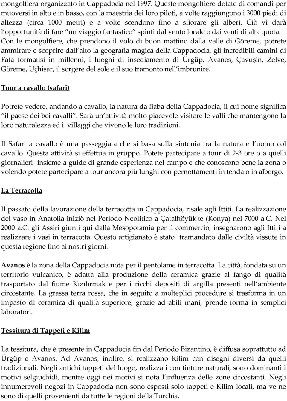 sfiorare gli alberi. Ciò vi darà l opportunità di fare un viaggio fantastico spinti dal vento locale o dai venti di alta quota.