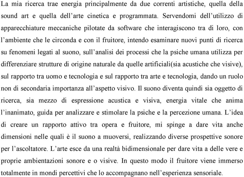 su fenomeni legati al suono, sull analisi dei processi che la psiche umana utilizza per differenziare strutture di origine naturale da quelle artificiali(sia acustiche che visive), sul rapporto tra