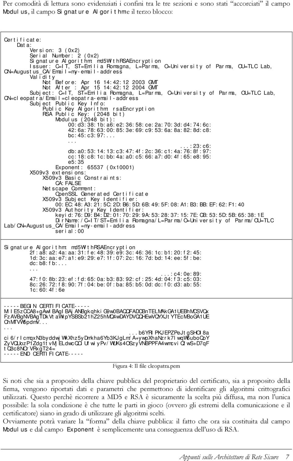 Before: Apr 16 14:42:12 2003 GMT Not After : Apr 15 14:42:12 2004 GMT Subject: C=IT, ST=Emilia Romagna, L=Parma, O=University of Parma, OU=TLC Lab, CN=cleopatra/Email=cleopatra-email-address Subject