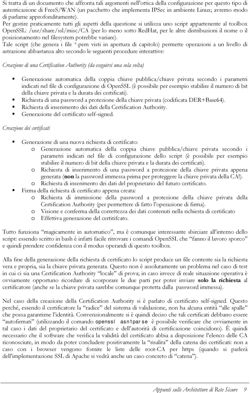 Per gestire praticamente tutti gli aspetti della questione si utilizza uno script appartenente al toolbox OpenSSL: /usr/share/ssl/misc/ca (per lo meno sotto RedHat, per le altre distribuzioni il nome