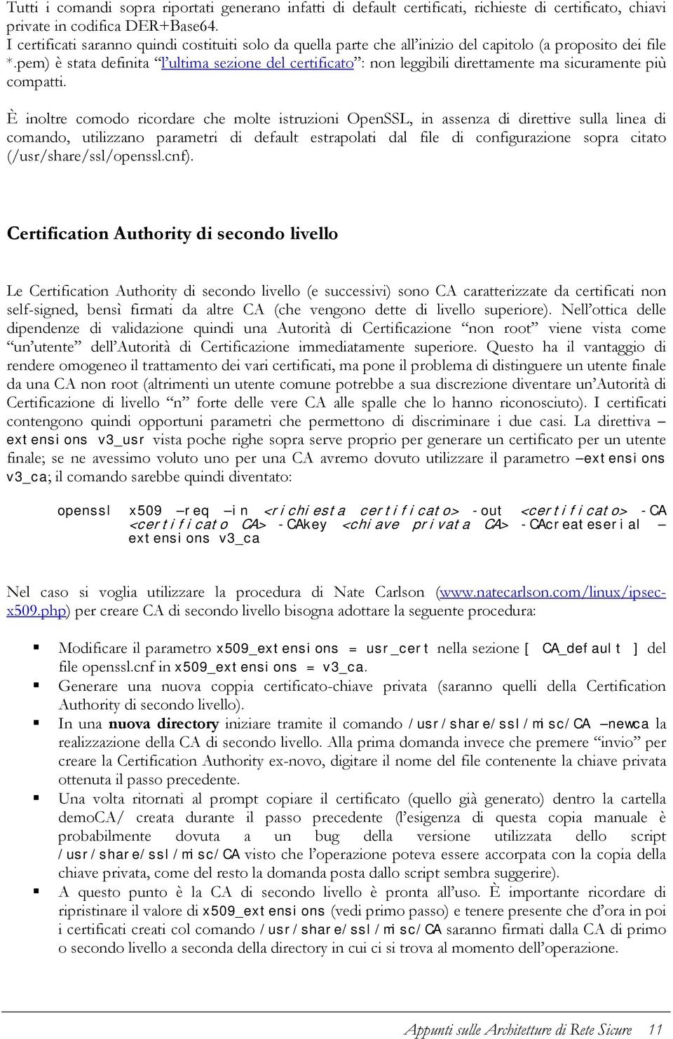 pem) è stata definita l ultima sezione del certificato : non leggibili direttamente ma sicuramente più compatti.