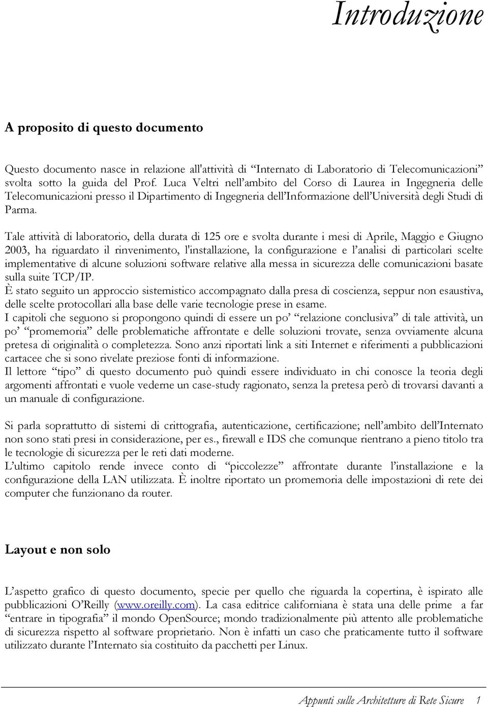 Tale attività di laboratorio, della durata di 125 ore e svolta durante i mesi di Aprile, Maggio e Giugno 2003, ha riguardato il rinvenimento, l'installazione, la configurazione e l analisi di