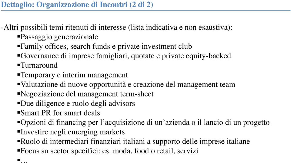 management team Negoziazione del management term-sheet Due diligence e ruolo degli advisors Smart PR for smart deals Opzioni di financing per l acquisizione di un azienda o il lancio