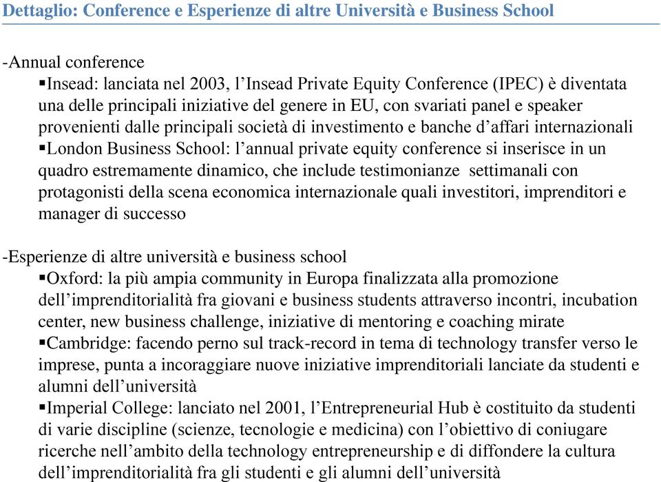 conference si inserisce in un quadro estremamente dinamico, che include testimonianze settimanali con protagonisti della scena economica internazionale quali investitori, imprenditori e manager di