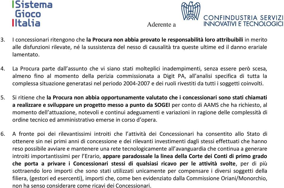 La Procura parte dall assunto che vi siano stati molteplici inadempimenti, senza essere però scesa, almeno fino al momento della perizia commissionata a Digit PA, all analisi specifica di tutta la