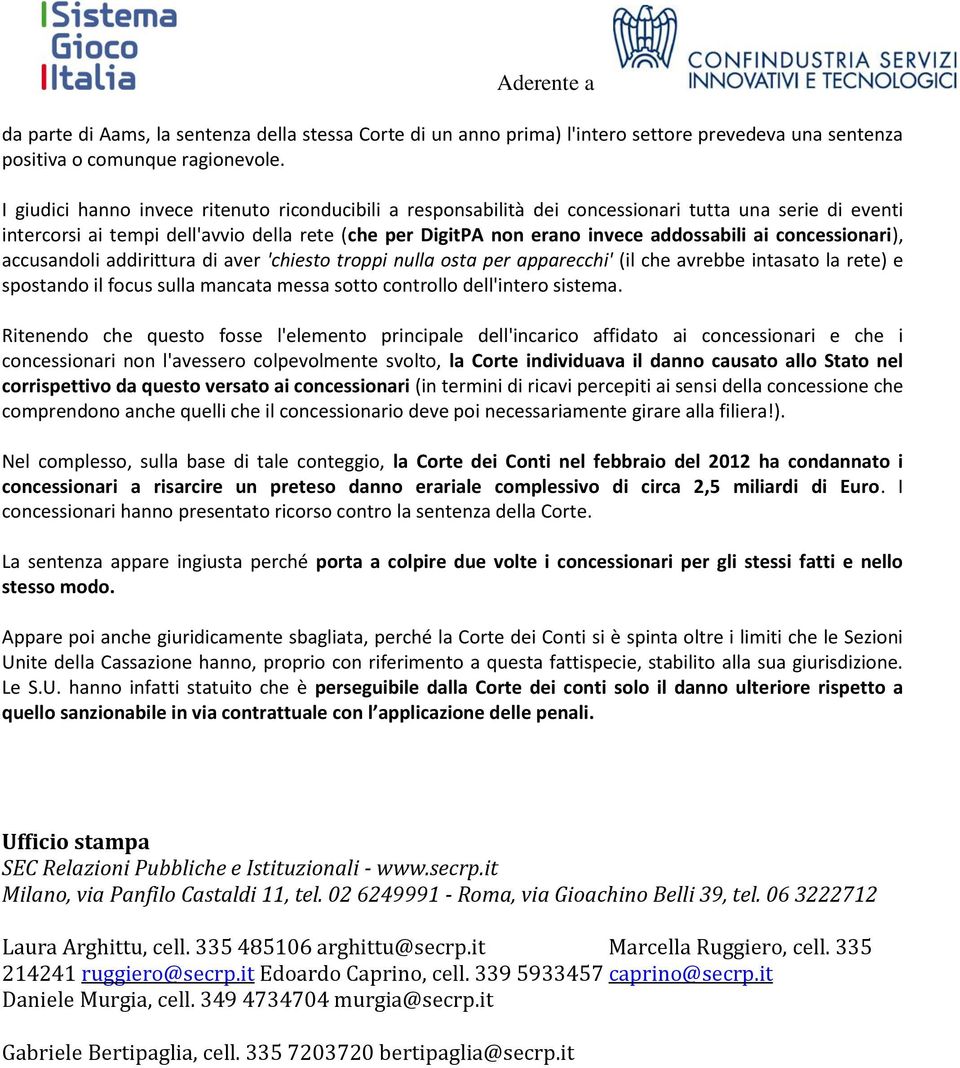 concessionari), accusandoli addirittura di aver 'chiesto troppi nulla osta per apparecchi' (il che avrebbe intasato la rete) e spostando il focus sulla mancata messa sotto controllo dell'intero