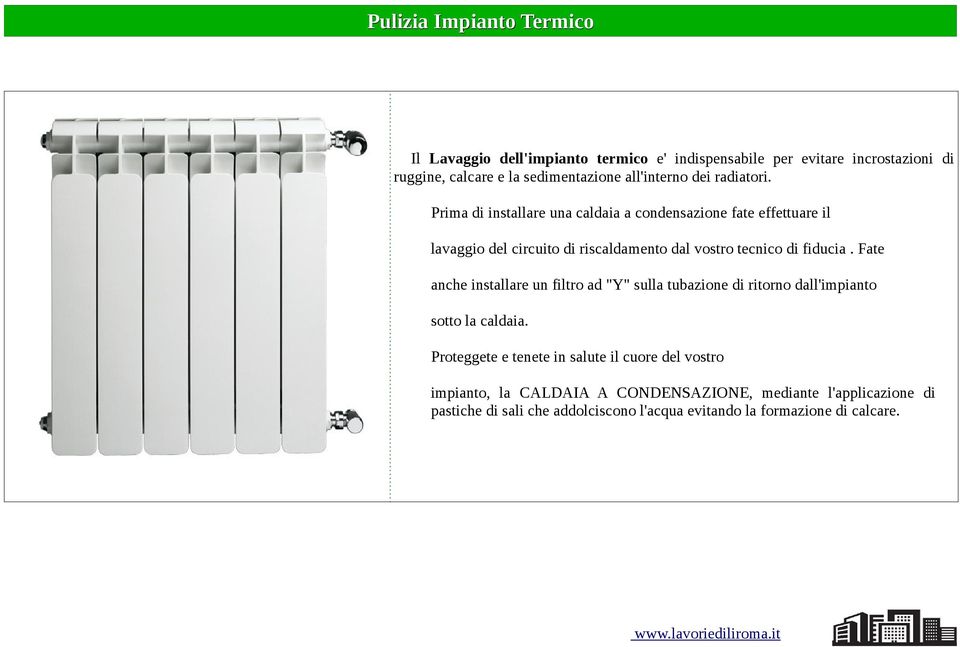 Prima di installare una caldaia a condensazione fate effettuare il lavaggio del circuito di riscaldamento dal vostro tecnico di fiducia.