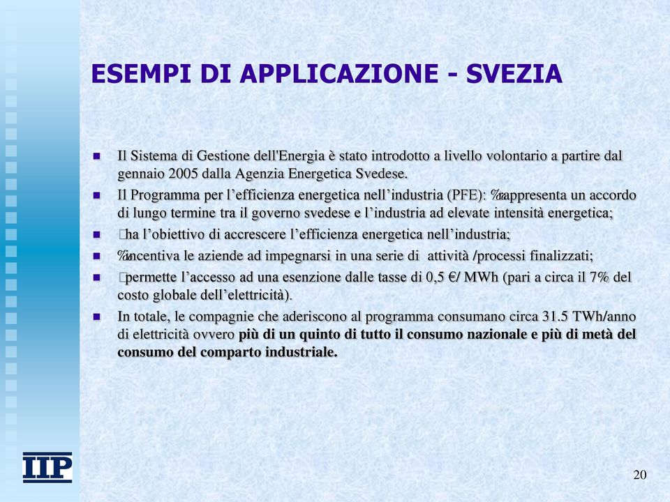 accrescere l efficienza energetica nell industria; incentiva le aziende ad impegnarsi in una serie di attività /processi finalizzati; permette l accesso ad una esenzione dalle tasse di 0,5 / MWh