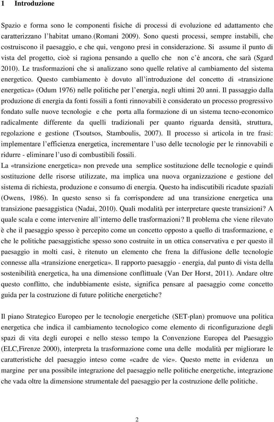 Si assume il punto di vista del progetto, cioè si ragiona pensando a quello che non c è ancora, che sarà (Sgard 2010).