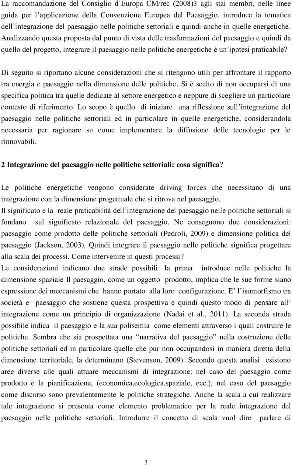 Analizzando questa proposta dal punto di vista delle trasformazioni del paesaggio e quindi da quello del progetto, integrare il paesaggio nelle politiche energetiche è un ipotesi praticabile?