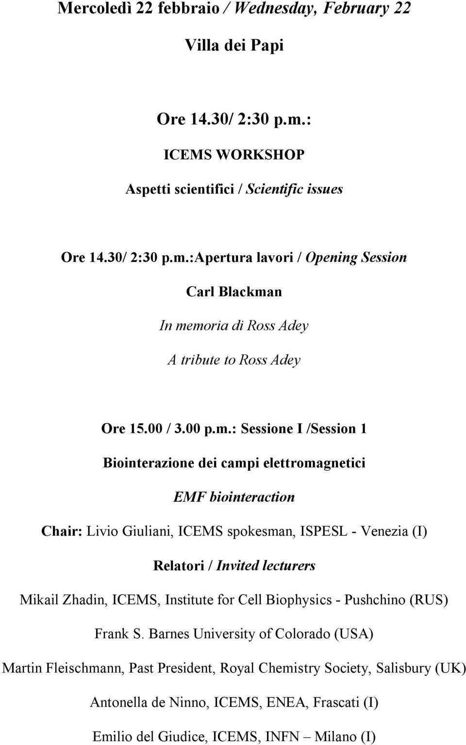 : Sessione I /Session 1 Biointerazione dei campi elettromagnetici EMF biointeraction Chair: Livio Giuliani, ICEMS spokesman, ISPESL - Venezia (I) Relatori / Invited lecturers