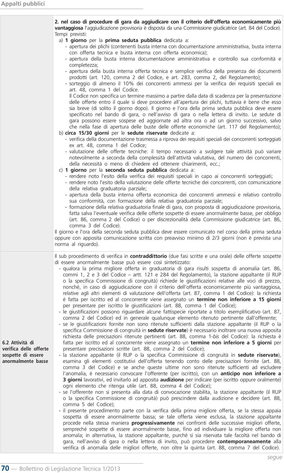 Tempi previsti: a) 1 giorno per la prima seduta pubblica dedicata a: - apertura dei plichi (contenenti busta interna con documentazione amministrativa, busta interna con offerta tecnica e busta