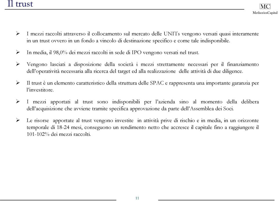 Vengono lasciati a disposizione della società i mezzi strettamente necessari per il finanziamento dell operatività necessaria alla ricerca del target ed alla realizzazione delle attività di due