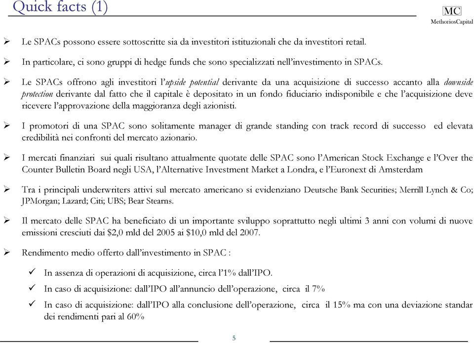 Le SPACs offrono agli investitori l upside potential derivante da una acquisizione di successo accanto alla downside protection derivante dal fatto che il capitale è depositato in un fondo fiduciario