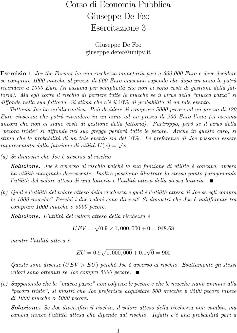 fattoria). Ma egli corre il rischio di perdere tutte le mucche se il virus della mucca pazza si diffonde nella sua fattoria. Si stima che c è il 0% di probabilità di un tale evento.