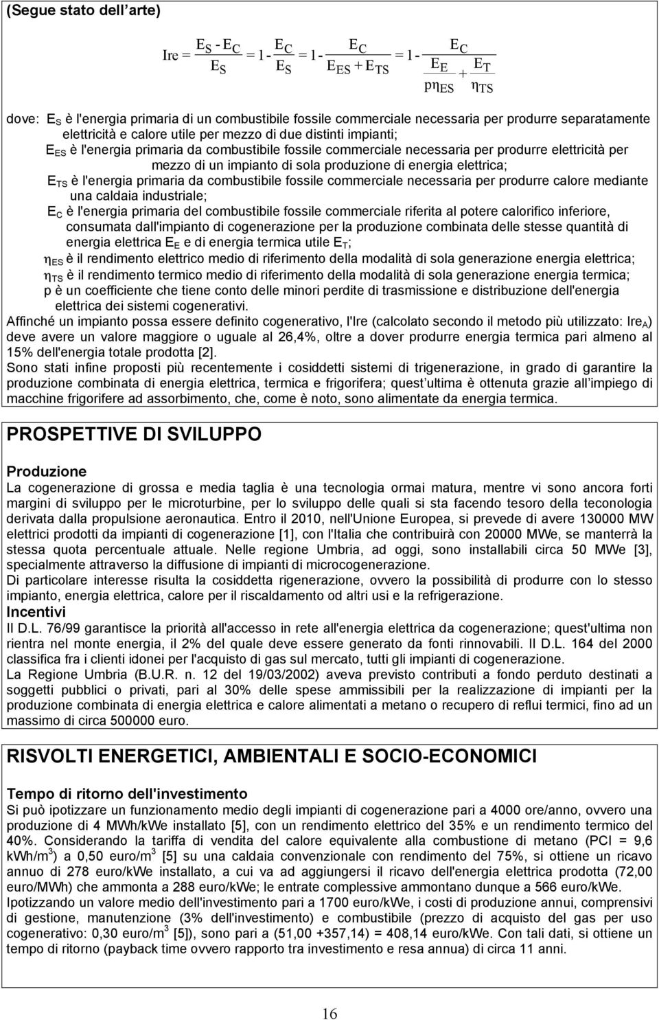 di sola produzione di energia elettrica; E TS è l'energia primaria da combustibile fossile commerciale necessaria per produrre calore mediante una caldaia industriale; E C è l'energia primaria del