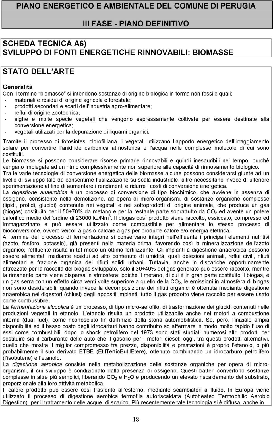 reflui di origine zootecnica; - alghe e molte specie vegetali che vengono espressamente coltivate per essere destinate alla conversione energetica; - vegetali utilizzati per la depurazione di liquami