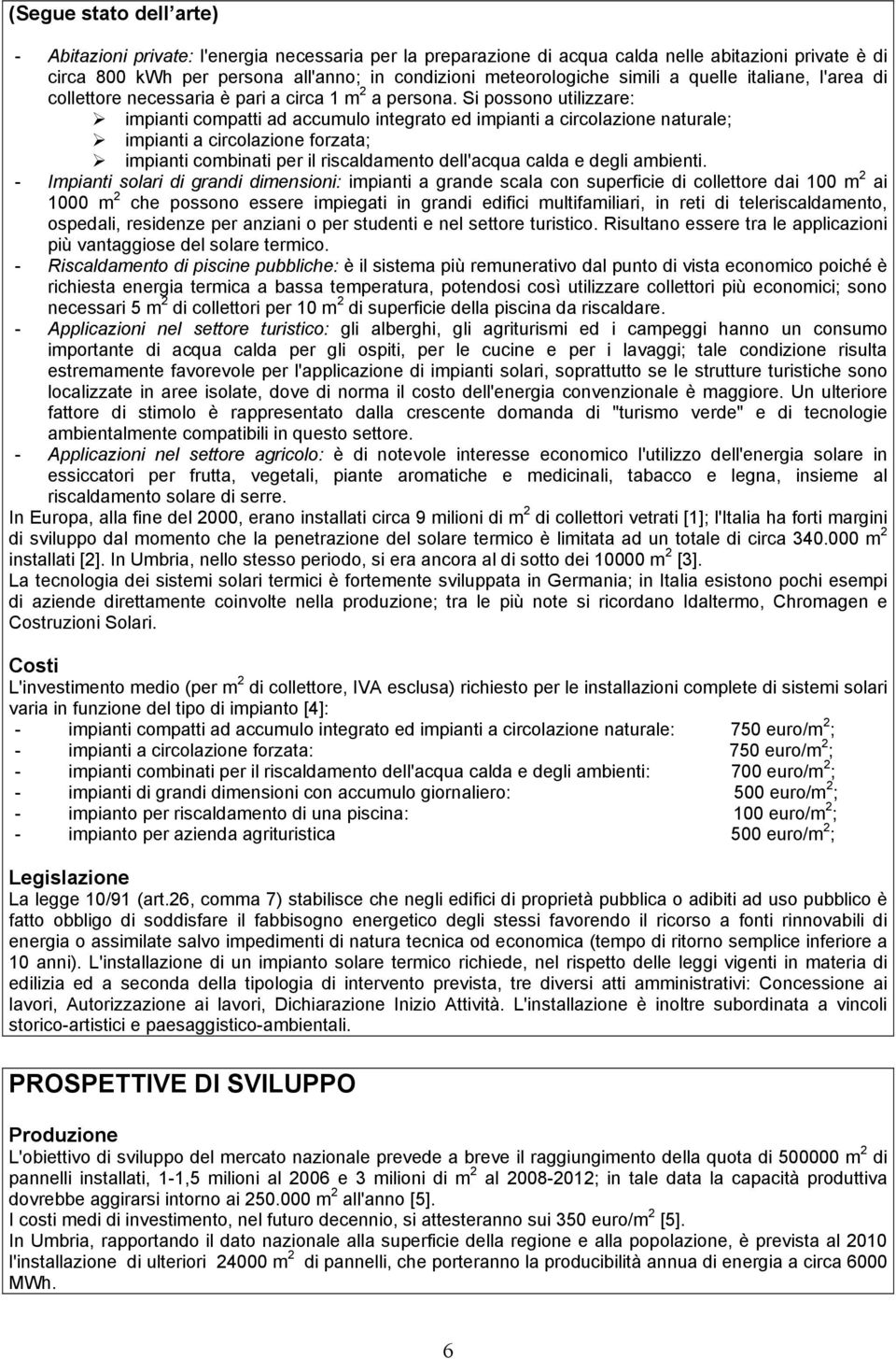 impianti a circolazione forzata;! impianti combinati per il riscaldamento dell'acqua calda e degli ambienti.