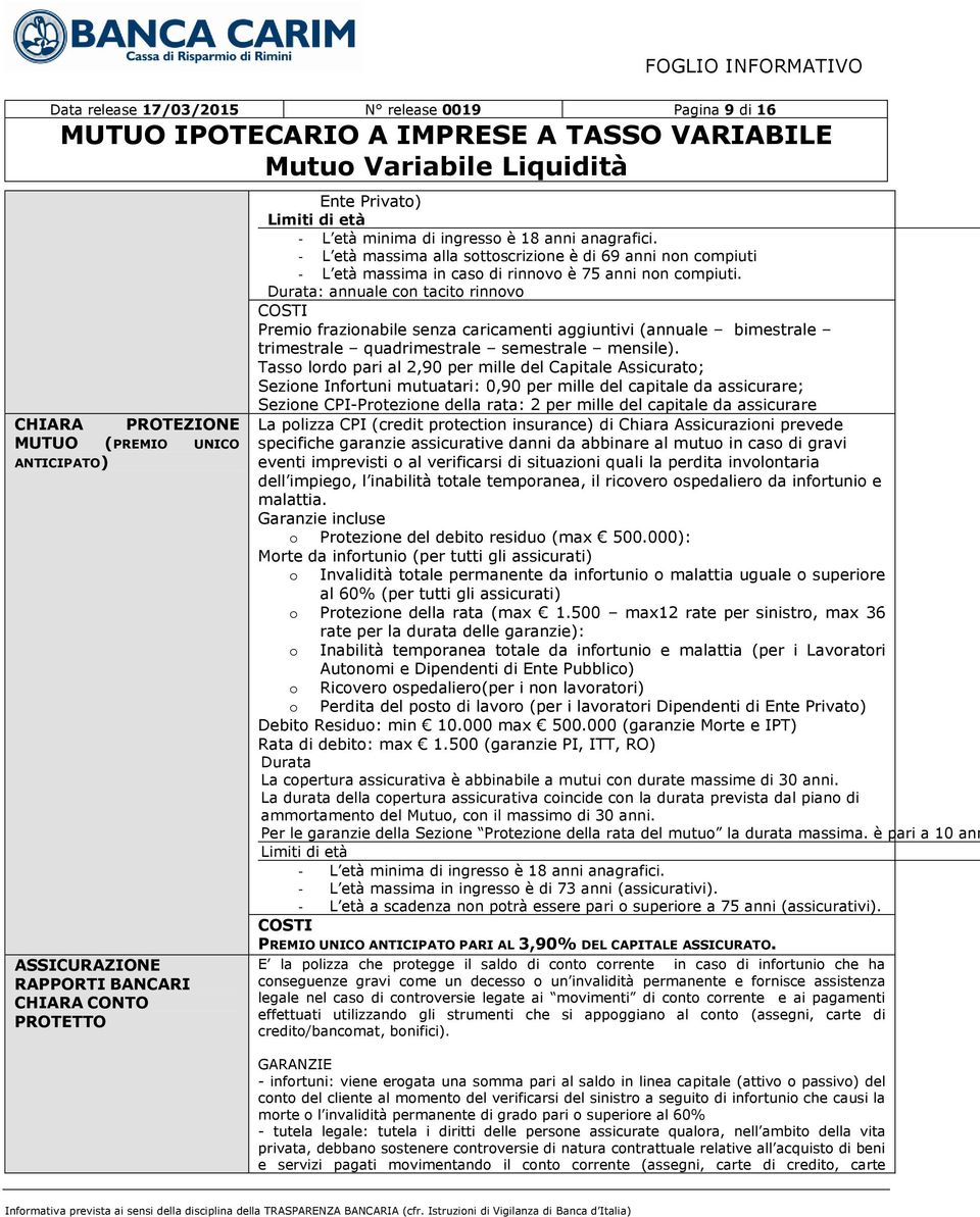 Durata: annuale con tacito rinnovo COSTI Premio frazionabile senza caricamenti aggiuntivi (annuale bimestrale trimestrale quadrimestrale semestrale mensile).