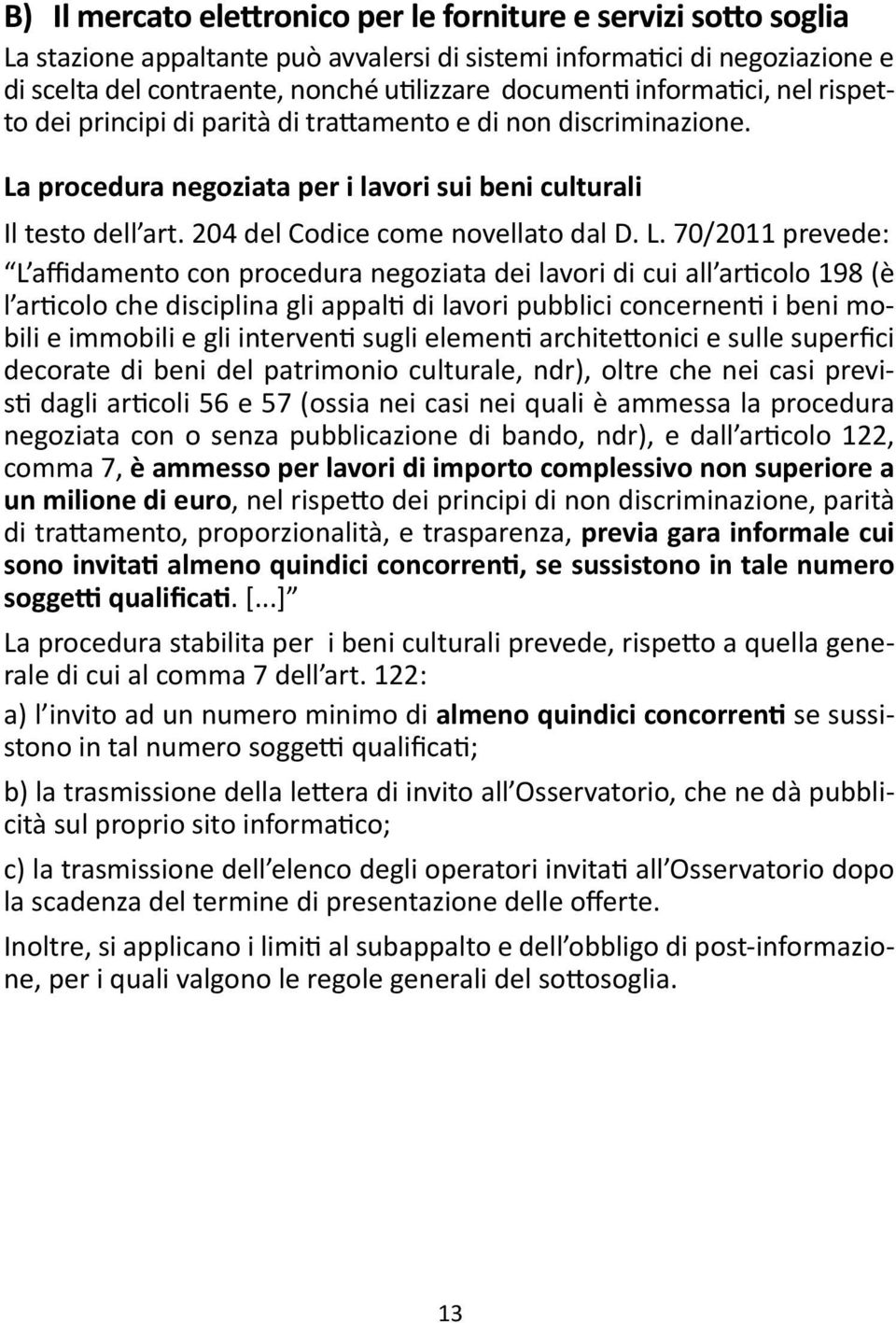 L. 70/2011 prevede: L affidamento con procedura negoziata dei lavori di cui all articolo 198 (è l articolo che disciplina gli appalti di lavori pubblici concernenti i beni mobili e immobili e gli