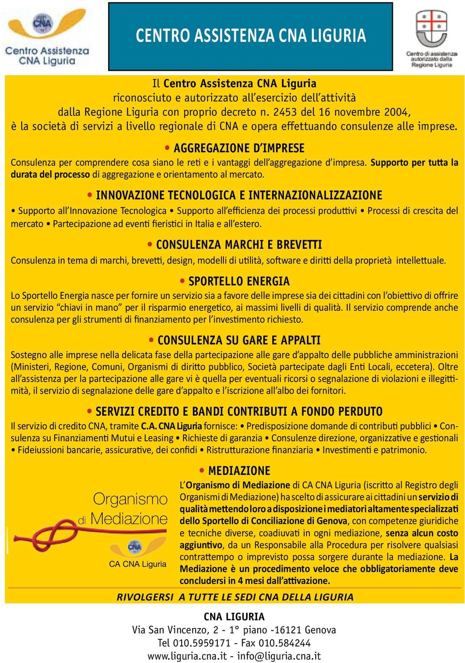 Aggregazione d imprese Consulenza per comprendere cosa siano le reti e i vantaggi dell aggregazione d impresa. supporto per tutta la durata del processo di aggregazione e orientamento al mercato.