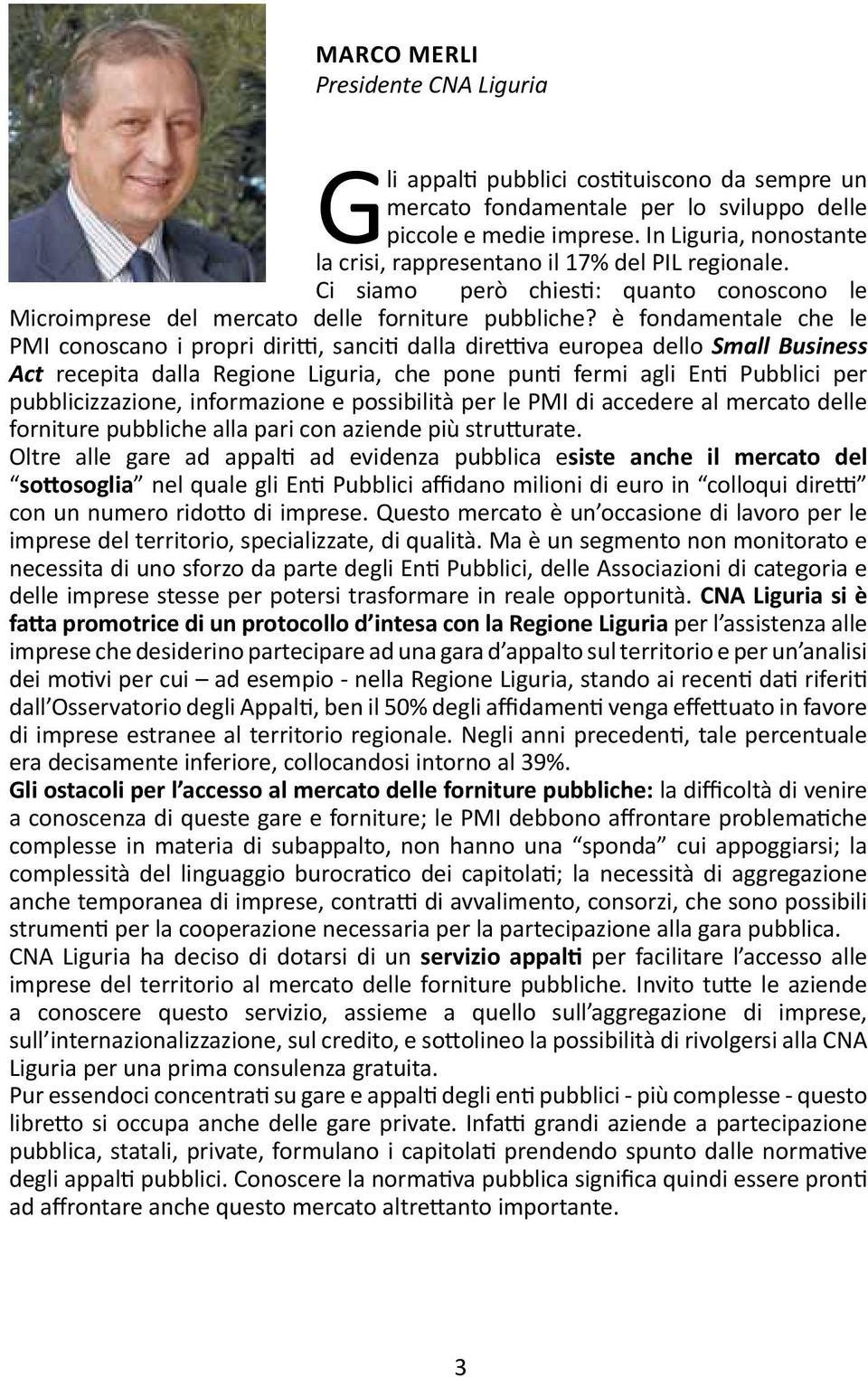 è fondamentale che le PMI conoscano i propri diritti, sanciti dalla direttiva europea dello Small Business Act recepita dalla Regione Liguria, che pone punti fermi agli Enti Pubblici per