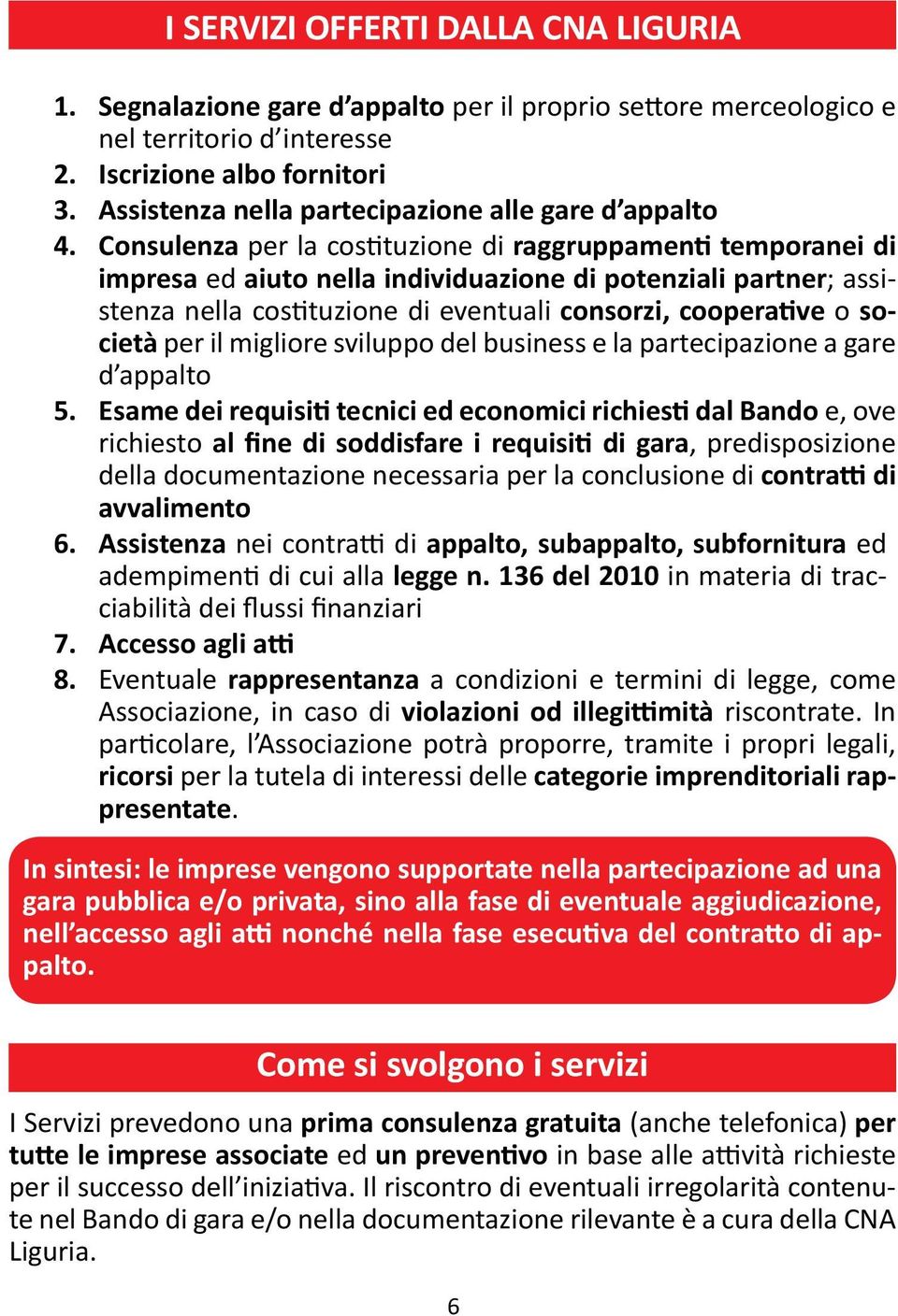 consulenza per la costituzione di raggruppamenti temporanei di impresa ed aiuto nella individuazione di potenziali partner; assistenza nella costituzione di eventuali consorzi, cooperative o società