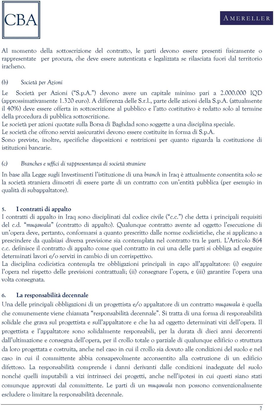 p.A. (attualmente il 40%) deve essere offerta in sottoscrizione al pubblico e l atto costitutivo è redatto solo al termine della procedura di pubblica sottoscrizione.