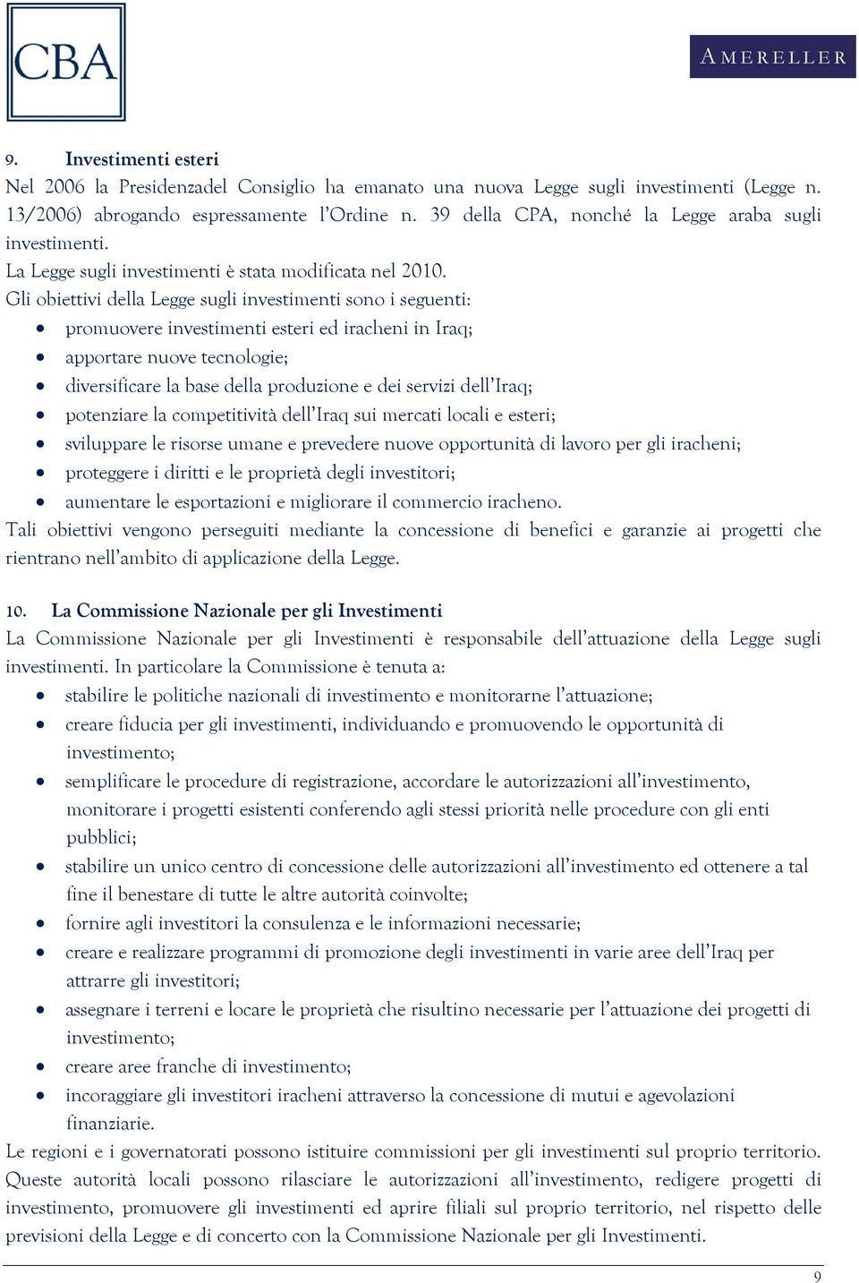 Gli obiettivi della Legge sugli investimenti sono i seguenti: promuovere investimenti esteri ed iracheni in Iraq; apportare nuove tecnologie; diversificare la base della produzione e dei servizi dell