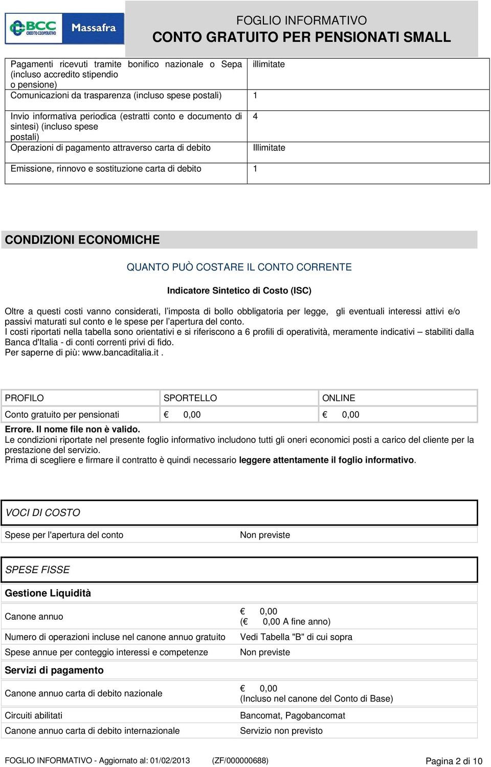 CONDIZIONI ECONOMICHE QUANTO PUÒ COSTARE IL CONTO CORRENTE Indicatore Sintetico di Costo (ISC) Oltre a questi costi vanno considerati, l imposta di bollo obbligatoria per legge, gli eventuali