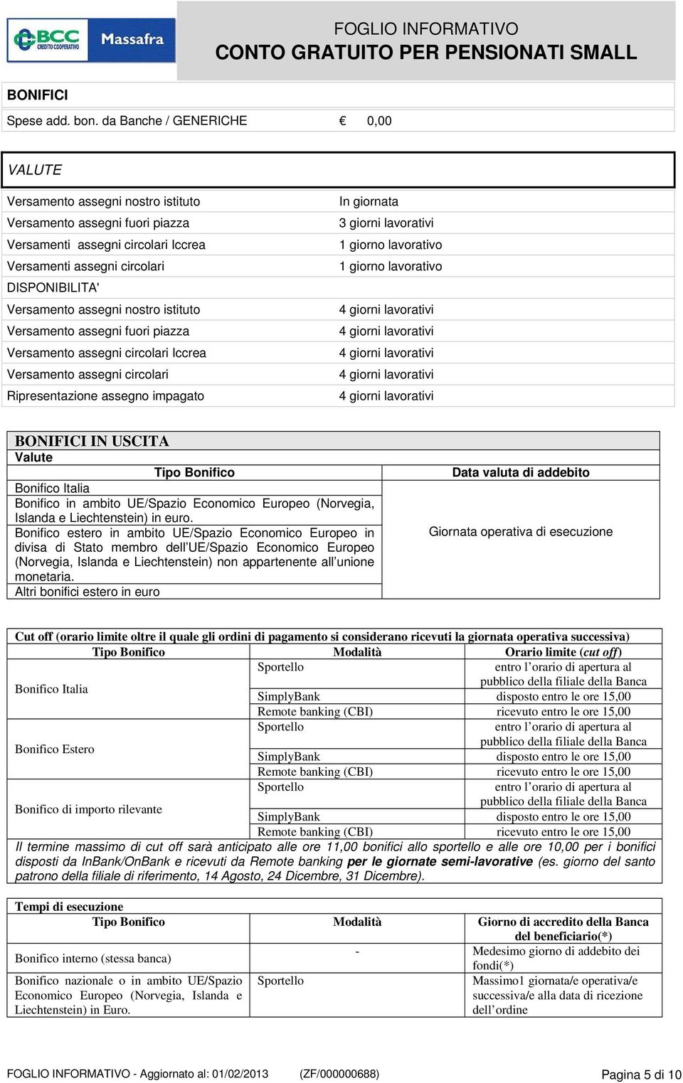 nostro istituto Versamento assegni fuori piazza Versamento assegni circolari Iccrea Versamento assegni circolari Ripresentazione assegno impagato In giornata 3 giorni lavorativi 1 giorno lavorativo 1