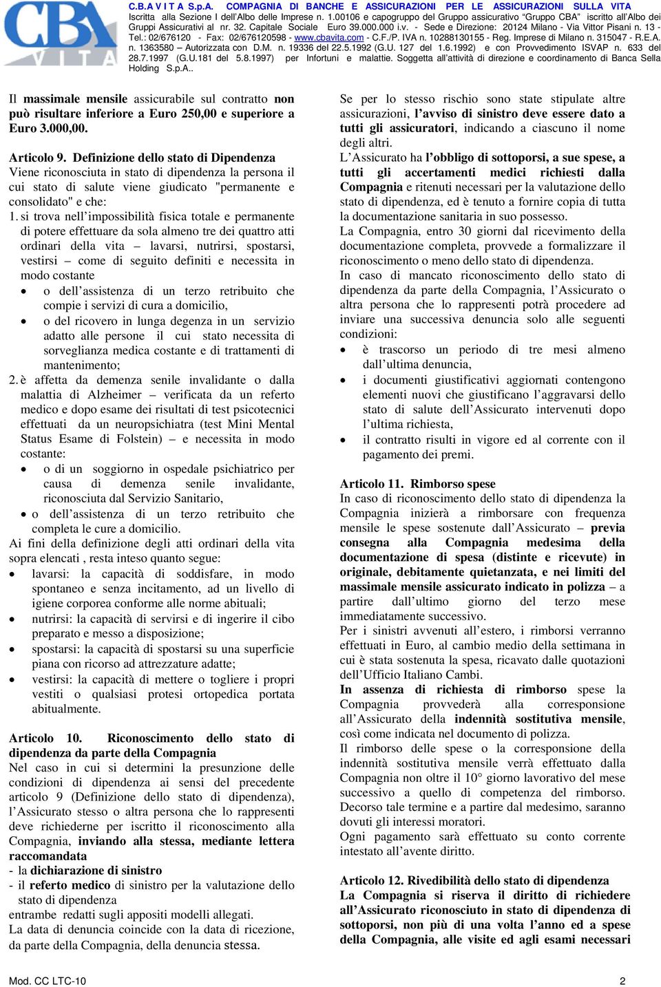 Soggetta all attività di direzione e coordinamento di Banca Sella Holding S.p.A.. Il massimale mensile assicurabile sul contratto non può risultare inferiore a Euro 250,00 e superiore a Euro 3.000,00.