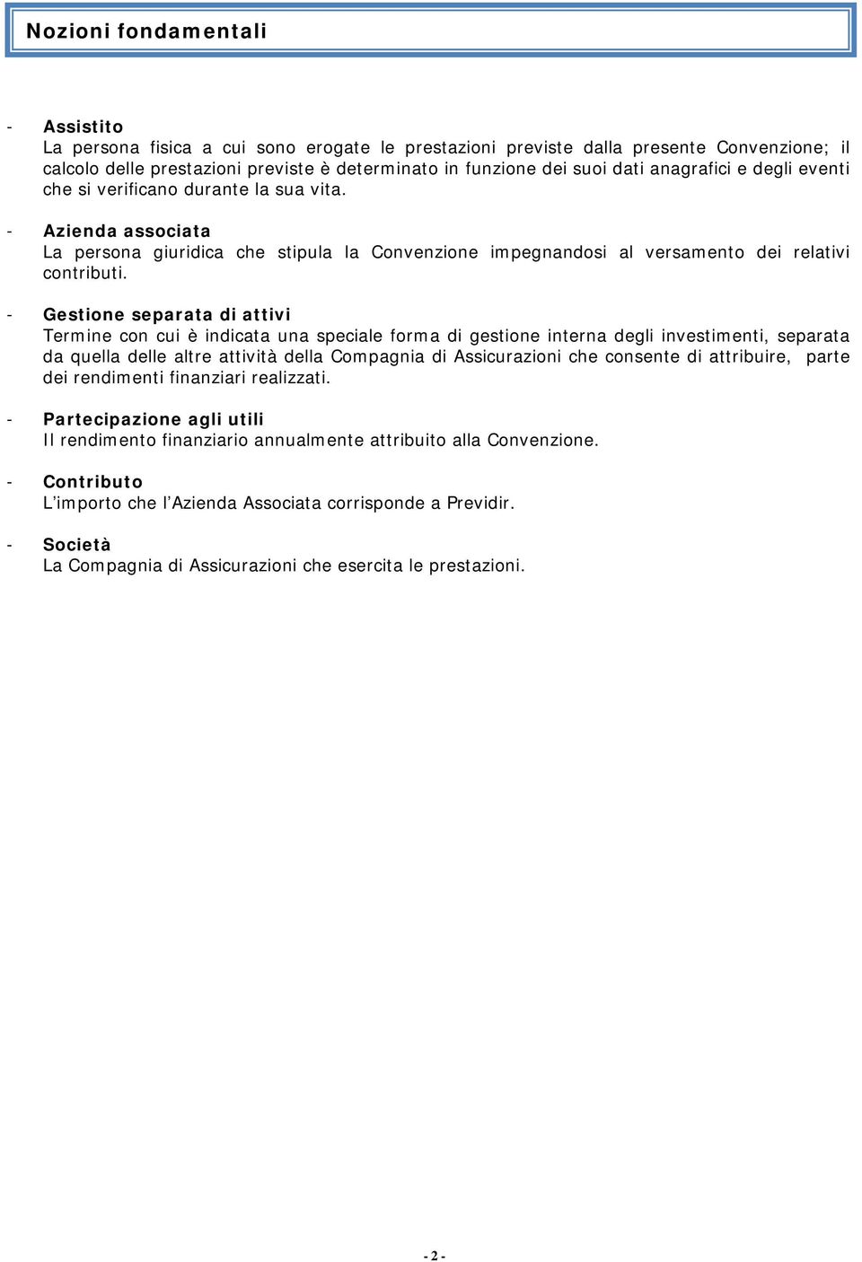 - Gestione separata di attivi Termine con cui è indicata una speciale forma di gestione interna degli investimenti, separata da quella delle altre attività della Compagnia di Assicurazioni che