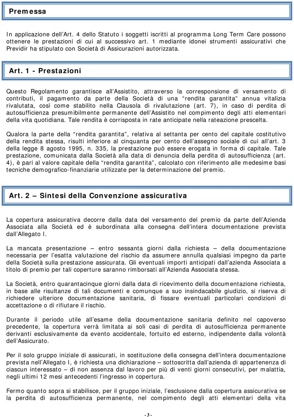 1 - Prestazioni Questo Regolamento garantisce all Assistito, attraverso la corresponsione di versamento di contributi, il pagamento da parte della Società di una rendita garantita annua vitalizia