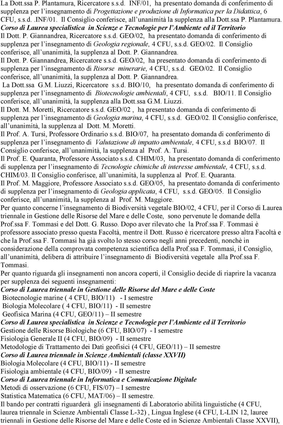 s.d. GEO/02, ha presentato domanda di conferimento di supplenza per l insegnamento di Geologia regionale, 4 CFU, s.s.d. GEO/02. Il Consiglio conferisce, all unanimità, la supplenza al Dott. P.