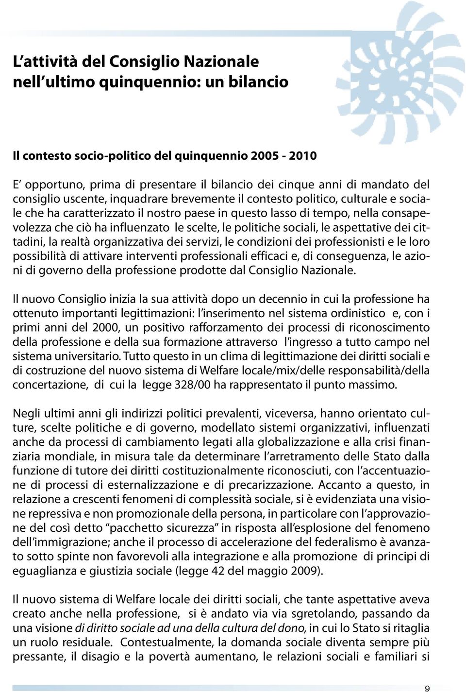 scelte, le politiche sociali, le aspettative dei cittadini, la realtà organizzativa dei servizi, le condizioni dei professionisti e le loro possibilità di attivare interventi professionali efficaci