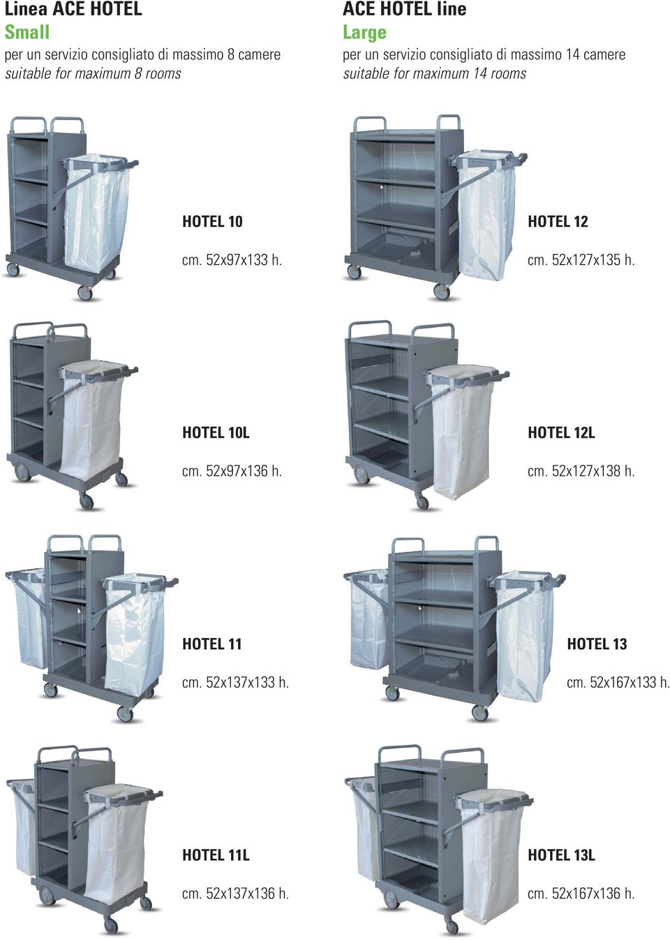 10 cm. 52x97x133 h. HOTEL 12 cm. 52x127x135 h. HOTEL 10L cm. 52x97x136 h. HOTEL 12L cm. 52x127x138 h.