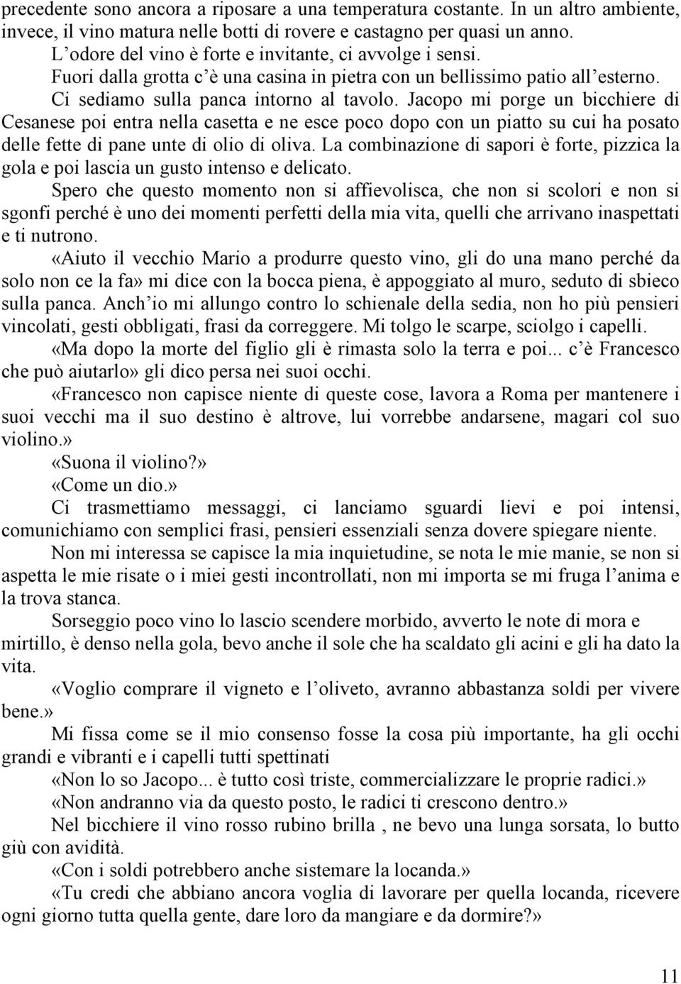 Jacopo mi porge un bicchiere di Cesanese poi entra nella casetta e ne esce poco dopo con un piatto su cui ha posato delle fette di pane unte di olio di oliva.