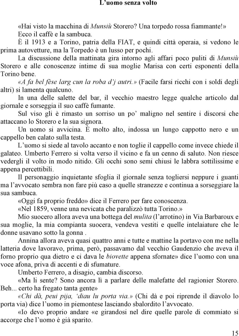 La discussione della mattinata gira intorno agli affari poco puliti di Munsiù Storero e alle conoscenze intime di sua moglie Marisa con certi esponenti della Torino bene.