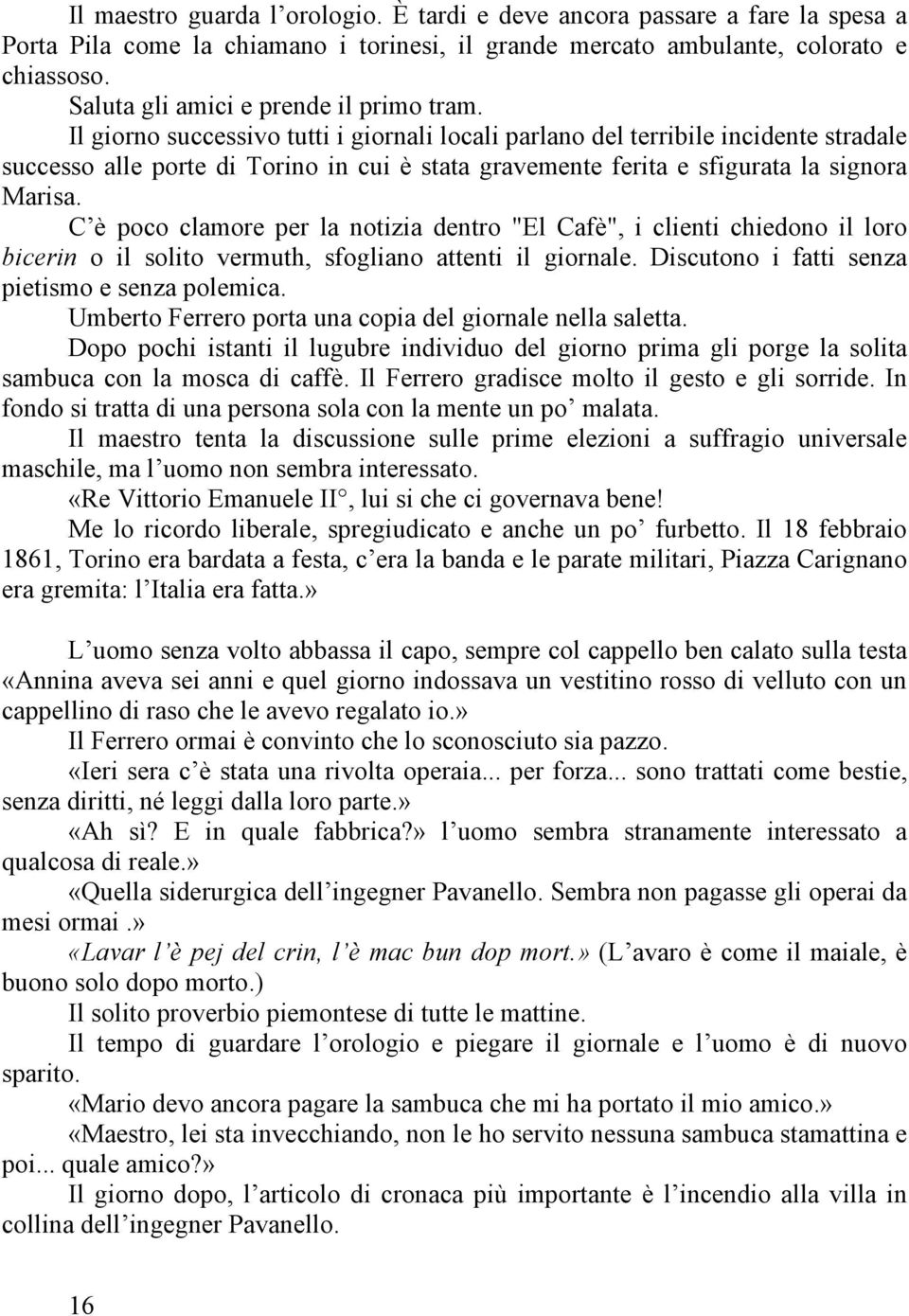 Il giorno successivo tutti i giornali locali parlano del terribile incidente stradale successo alle porte di Torino in cui è stata gravemente ferita e sfigurata la signora Marisa.