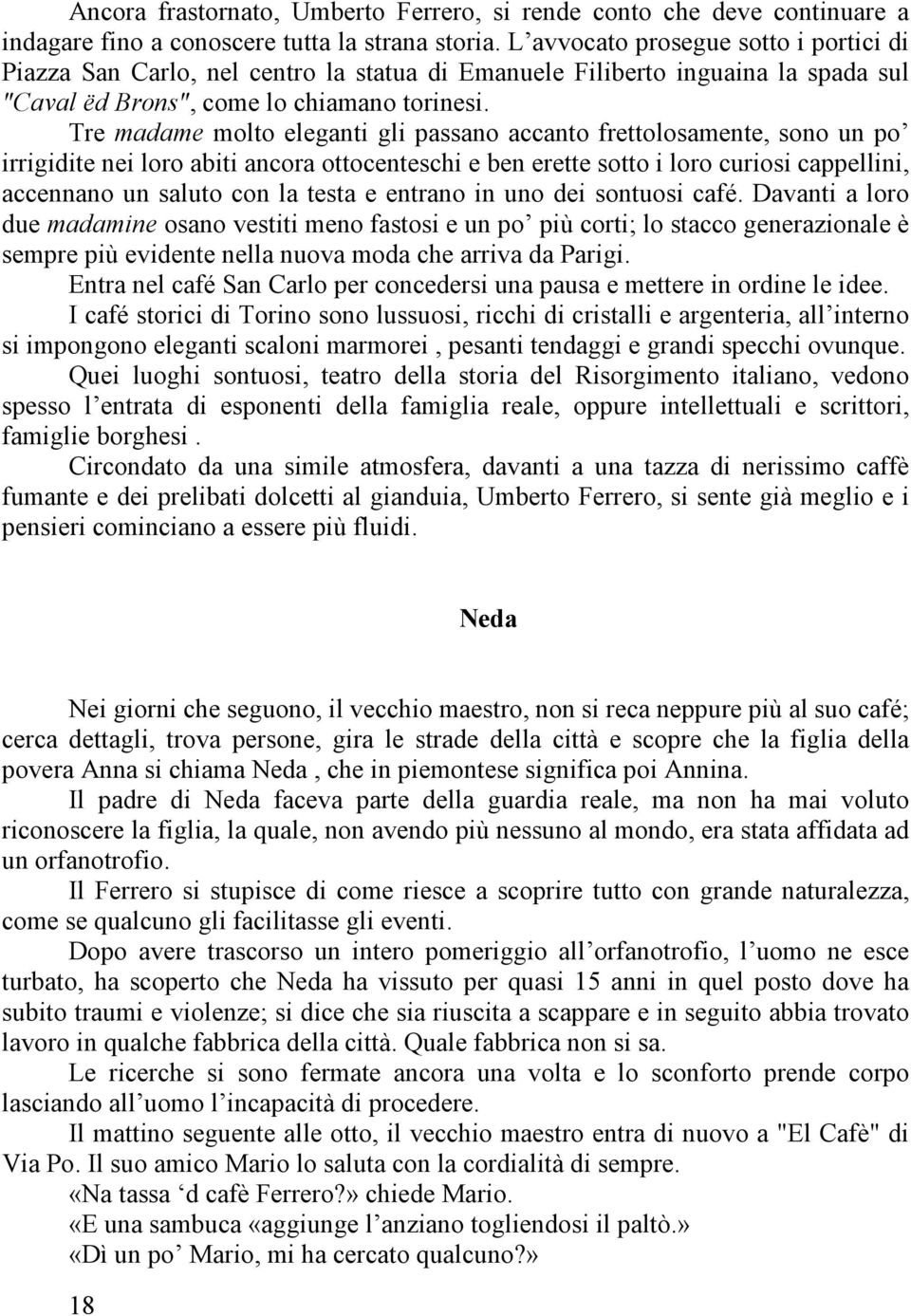 Tre madame molto eleganti gli passano accanto frettolosamente, sono un po irrigidite nei loro abiti ancora ottocenteschi e ben erette sotto i loro curiosi cappellini, accennano un saluto con la testa