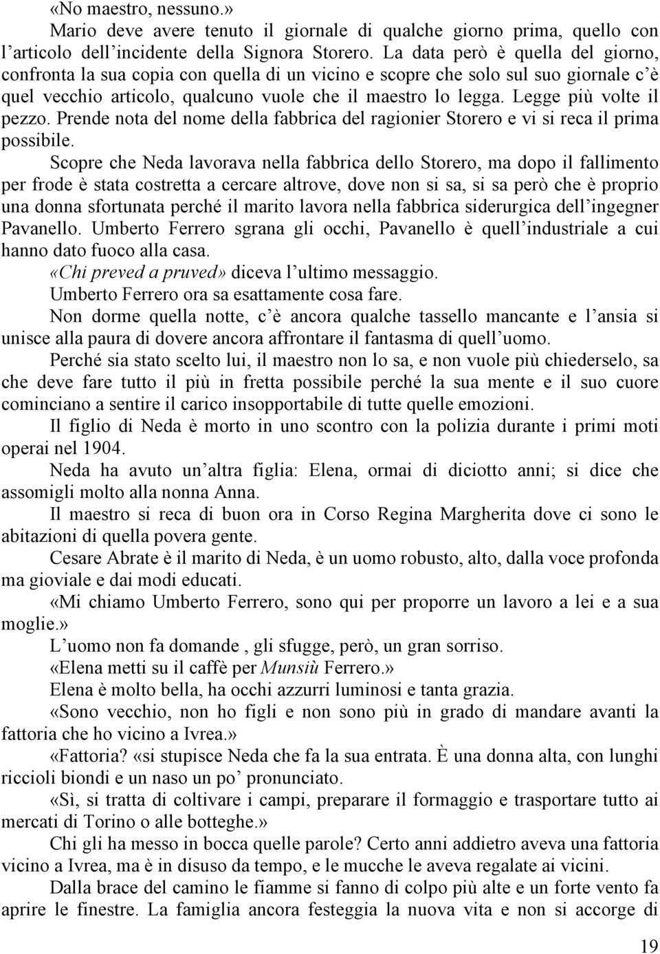 Legge più volte il pezzo. Prende nota del nome della fabbrica del ragionier Storero e vi si reca il prima possibile.