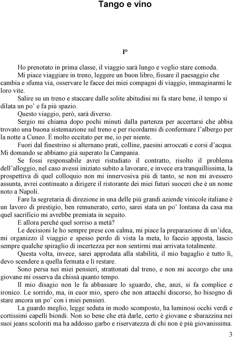 Salire su un treno e staccare dalle solite abitudini mi fa stare bene, il tempo si dilata un po e fa più spazio. Questo viaggio, però, sarà diverso.