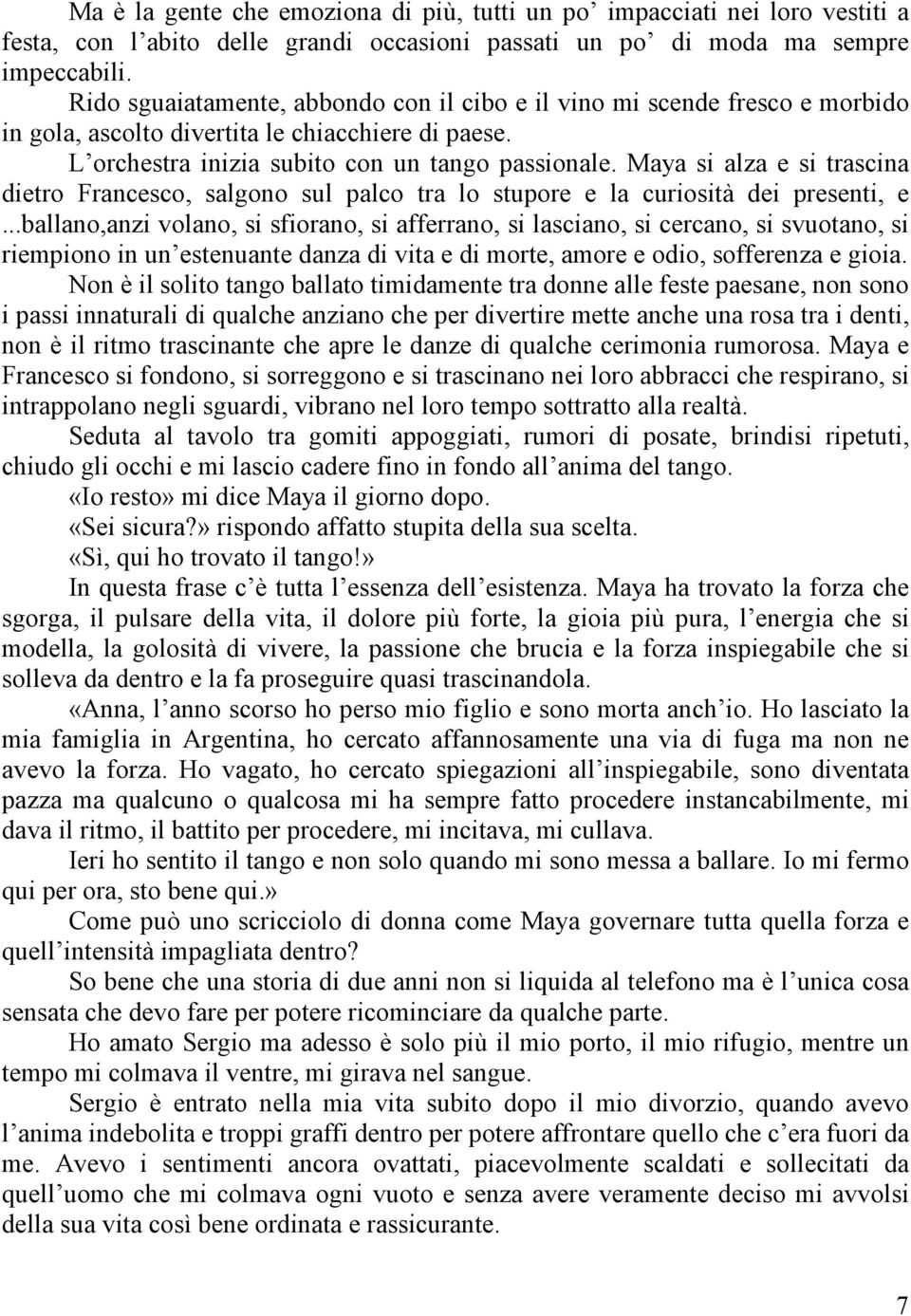 Maya si alza e si trascina dietro Francesco, salgono sul palco tra lo stupore e la curiosità dei presenti, e.