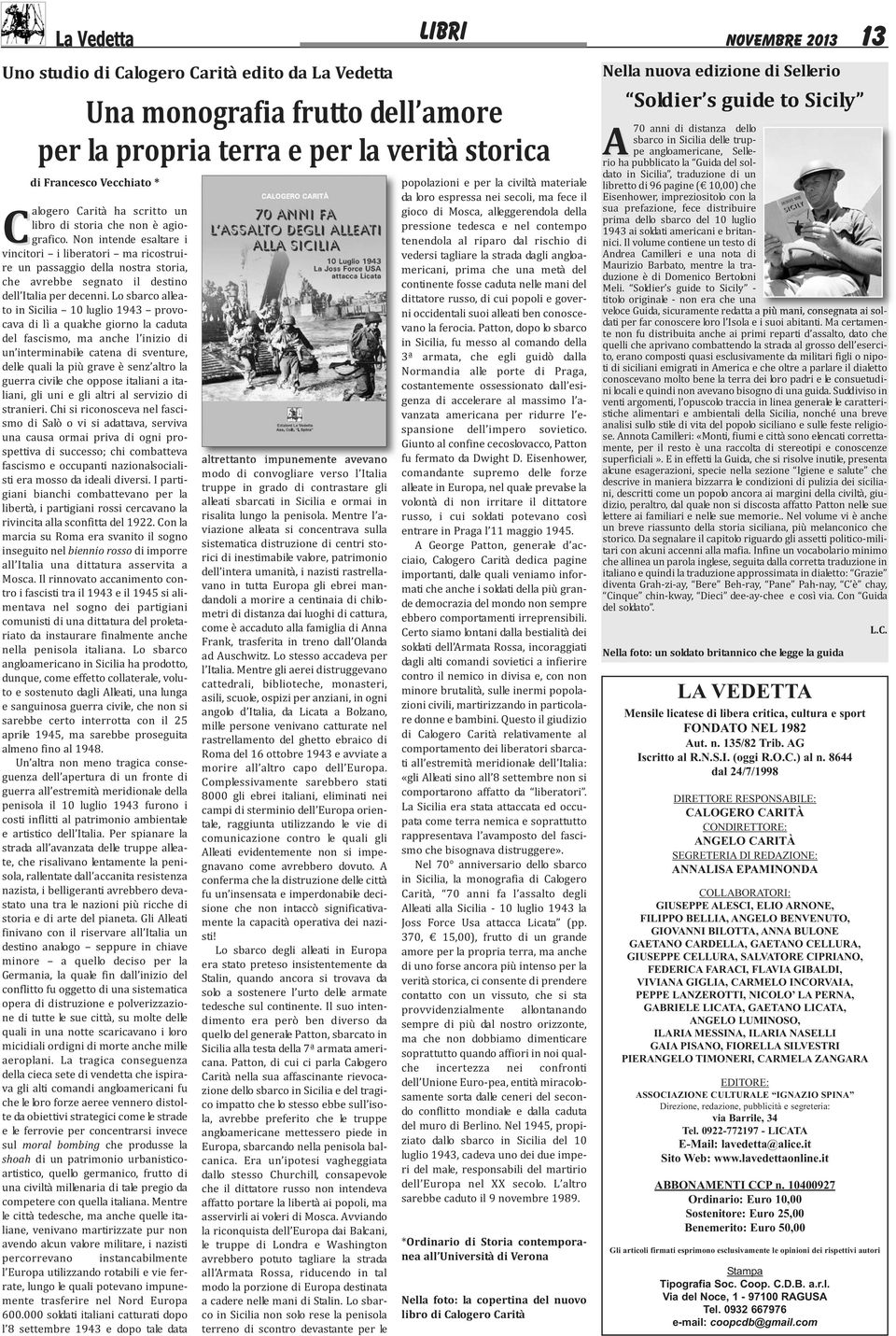 o sbarco alleato in Sicilia 10 luglio 1943 provocava di lì a qualche giorno la caduta del fascismo, ma anche l inizio di un interminabile catena di sventure, delle quali la più grave è senz altro la