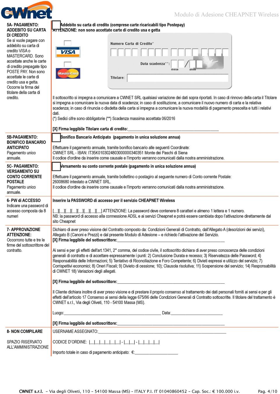 [ ] Addebito su carta di credito (comprese carte ricaricabili tipo Postepay) ATTENZIONE: non sono accettate carte di credito usa e getta Il sottoscritto si impegna a comunicare a CWNET SRL qualsiasi